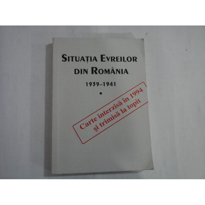 SITUATIA EVREILOR DIN ROMANIA 1939-1941  -  AL DOILEA RAZBOI MONDIAL  -   VOL. I  -  ALESANDRU DUTU, CONSANTIN BOTORAN